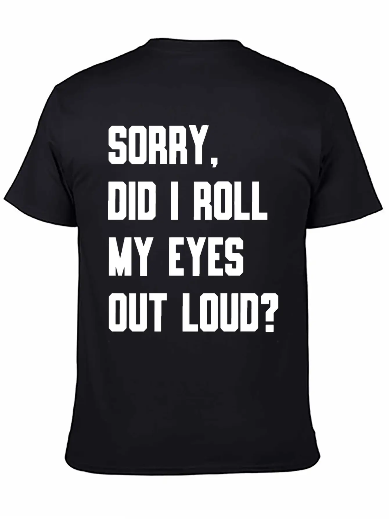 "Sorry, Did I Roll My Eyes Out Loud?" T-shirt Basic Graphic T-Shirt – Daily Comfort In Soft Cotton