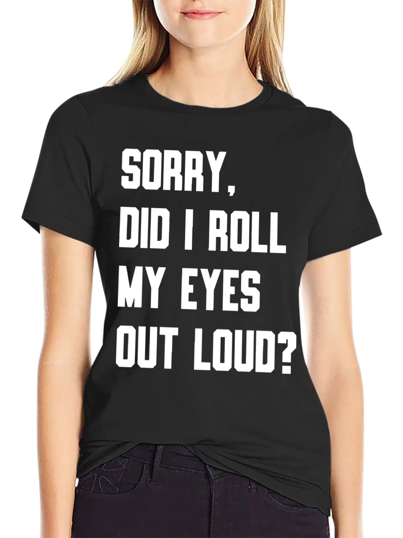 "Sorry, Did I Roll My Eyes Out Loud?" T-shirt Basic Graphic T-Shirt – Daily Comfort In Soft Cotton